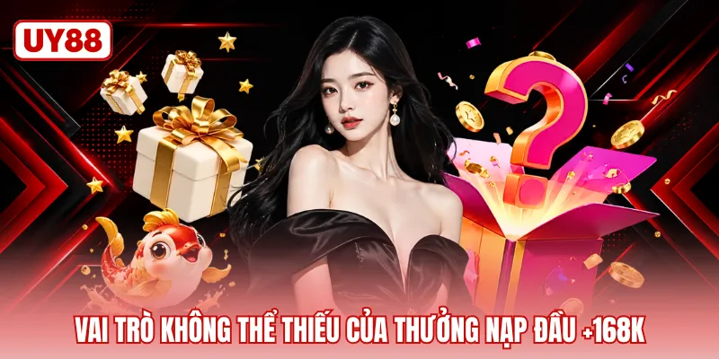 Vai trò không thể thiếu của thưởng nạp đầu +168k 